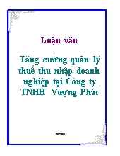 Luận văn Tăng cường quản lý thuế thu nhập doanh nghiệp tại Công ty TNHH Vượng Phát