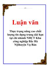 Luận văn Thực trạng nâng cao chất lượng tín dụng trung dài hạn tại chi nhánh NHCT Khu công nghiệp Bắc Hà Nội huyện Vụ Bản
