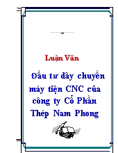 Luận văn Đầu tư dây chuyền máy tiện CNC của công ty Cổ Phần Thép Nam Phong