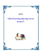 Đề tài Thiết kế hệ thống nhận dạng vân tay từ ảnh số