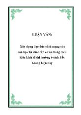 Đề tài Xây dựng đạo đức cách mạng cho cán bộ chủ chốt cấp cơ sở trong điều kiện kinh tế thị trường ở tỉnh Bắc Giang hiện nay