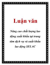 Chuyên đề Nâng cao chất lượng lao động xuất khẩu tại trung tâm dịch vụ và xuất khẩu lao động SELAC