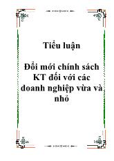 Đề tài Đổi mới cơ chế, chính sách đối với doanh nghiệp vừa và nhỏ nhằm thúc đẩy sự phát triển của chúng ở Việt Nam hiện nay