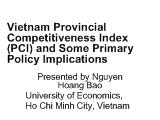 Vietnam Provincial Competitiveness Index (PCI) and Some Primary Policy Implications