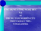 Ứng dụng công nghệ bức xạ và trung tâm nghiên cứu triển khai CNBX - Vinagamma