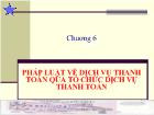 Chương 6 Pháp luật về dịch vụ thanh toán qua tổ chức dịch vụ thanh toán