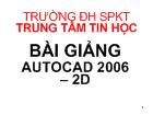 Bài giảng Autocad 2006 – 2D