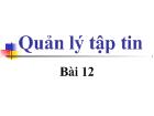 Bài 12 Quản lý tập tin