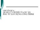 Chuyên đề 6: Quản lý chi phí của dự án đầu tư xây dựng công trình