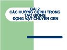 Bài 2 Các hướng chính trong tạo giống động vật chuyển gen