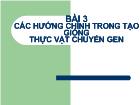 Bài 3 Các hướng chính trong tạo giống thực vật chuyển gen