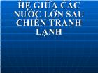 Đặc điểm quan hệ giữa các nước lớn sau chiến tranh lạnh