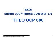 Bài giảng Bài 10: Những lưu ý trong giao dịch l/c theo ucp 600