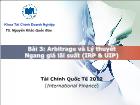 Bài giảng Bài 3: Arbitrage và Lý thuyết  Ngang giá lãi suất (IRP & UIP)