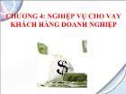 Bài giảng Chương 4: Nghiệp vụ cho vay khách hàng doanh nghiệp