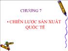 Bài giảng Chương 7: Chiến lược sản xuất quốc tế