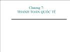 Bài giảng Chương 7: Thanh toán quốc tế