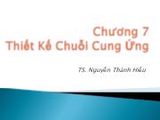 Bài giảng Chương 7: Thiết kế chuỗi cung ứng