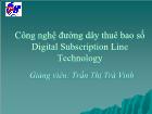 Bài giảng Công nghệ đường dây thuê bao số Digital Subscription Line Technology