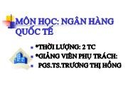 Bài giảng Ngân hàng quốc tế - Trương Thị Hồng