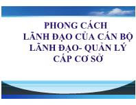 Bài giảng Phong cách lãnh đạo của cán bộ lãnh đạo- Quản