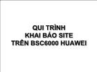 Bài giảng Qui trình khai báo site trên bsc6000 huawei