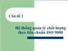 Chủ đề 2 Hệ thống quản lý chất lượng theo tiêu chuẩn ISO 9000