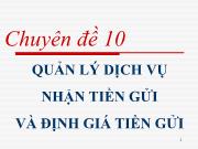 Chuyên đề 10 quản lý dịch vụ nhận tiền gửi và định giá tiền gửi