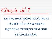 Chuyên đề 7 Tài trợ hoạt động ngoài bảng cân đối kế toán và những hợp đồng tín dụng phái sinh của ngân hàng