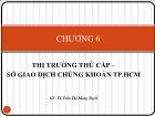 Đầu tư chứng khoán - Chương 6: Thị trường thứ cấp – Sở giao dịch chứng khoán TP Hồ Chí Minh