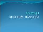 Bài giảng Chương 4: Xuất khẩu hàng hóa