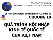 Bài giảng Lý thuyết và chính sách thương mại quốc tế - Chương 10 Quá trình hội nhập kinh tế quốc tế của Việt Nam