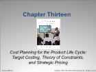 Bài giảng Cost Management - Chapter 13: Cost Planning for the Product Life Cycle: Target Costing, Theory of Constraints, and Strategic Pricing