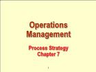 Bài giảng Operations Management - Chapter 7: Process Strategy