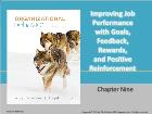 Bài giảng Organizational Behavior - Chapter 9: Improving Job Performance with Goals, Feedback, Rewards, and Positive Reinforcement