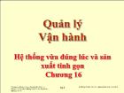 Bài giảng Quản lý Vận hành - Chương 16: Hệ thống vừa đúng lúc và sản xuất tinh gọn