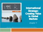 Bài giảng Strategic Management - Chapter 7: International Strategy: Creating Value in Global Markets